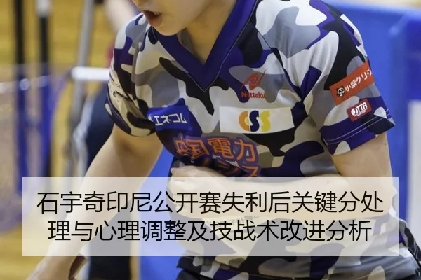 石宇奇印尼公开赛失利后关键分处理与心理调整及技战术改进分析